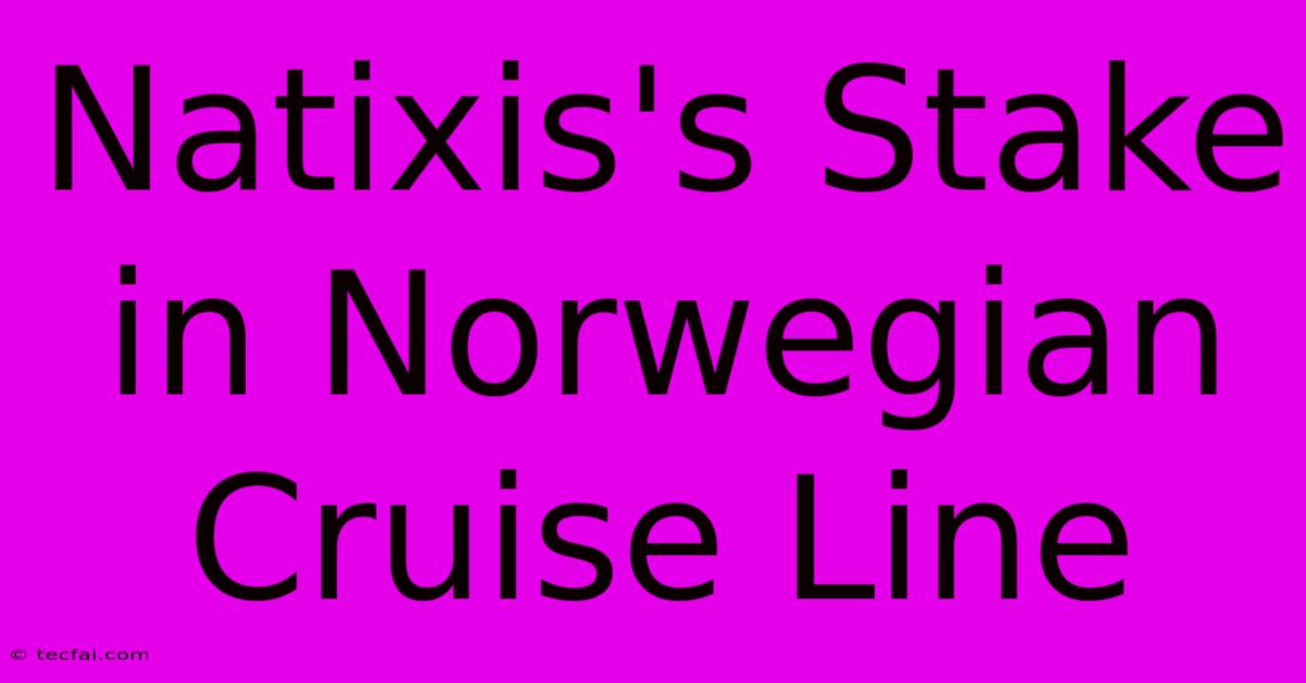 Natixis's Stake In Norwegian Cruise Line