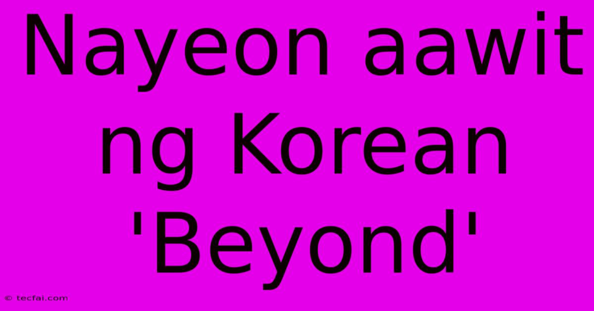 Nayeon Aawit Ng Korean 'Beyond'