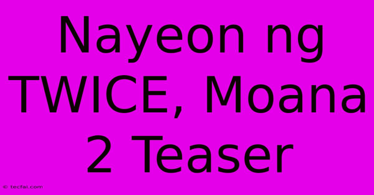 Nayeon Ng TWICE, Moana 2 Teaser