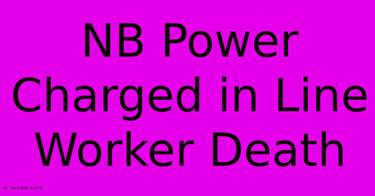 NB Power Charged In Line Worker Death