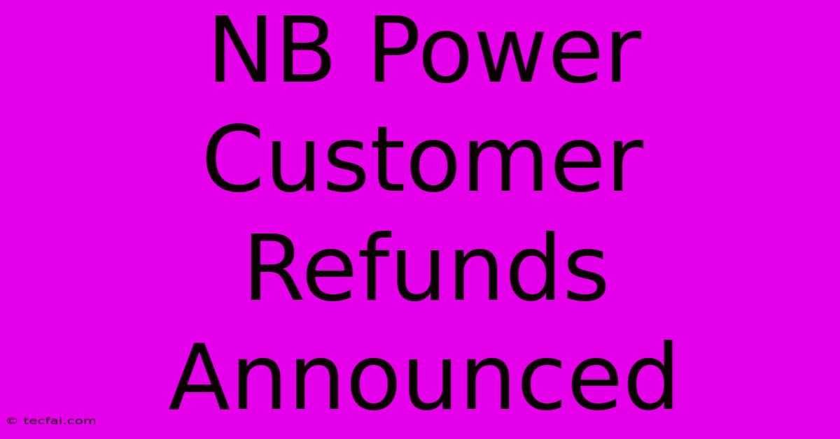 NB Power Customer Refunds Announced