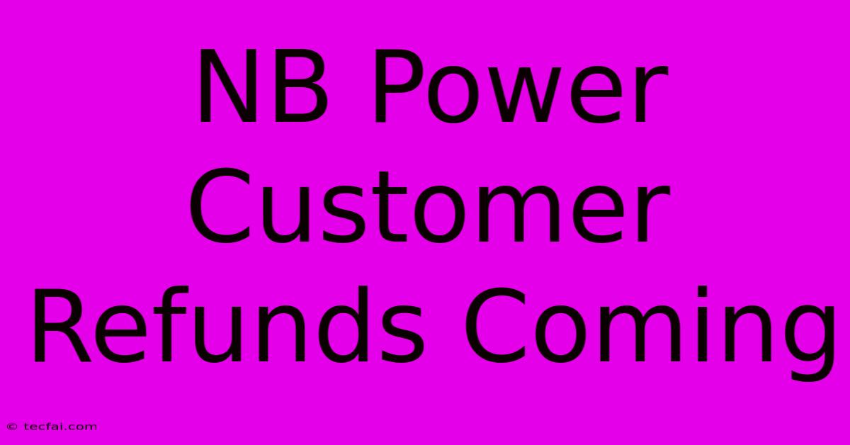 NB Power Customer Refunds Coming