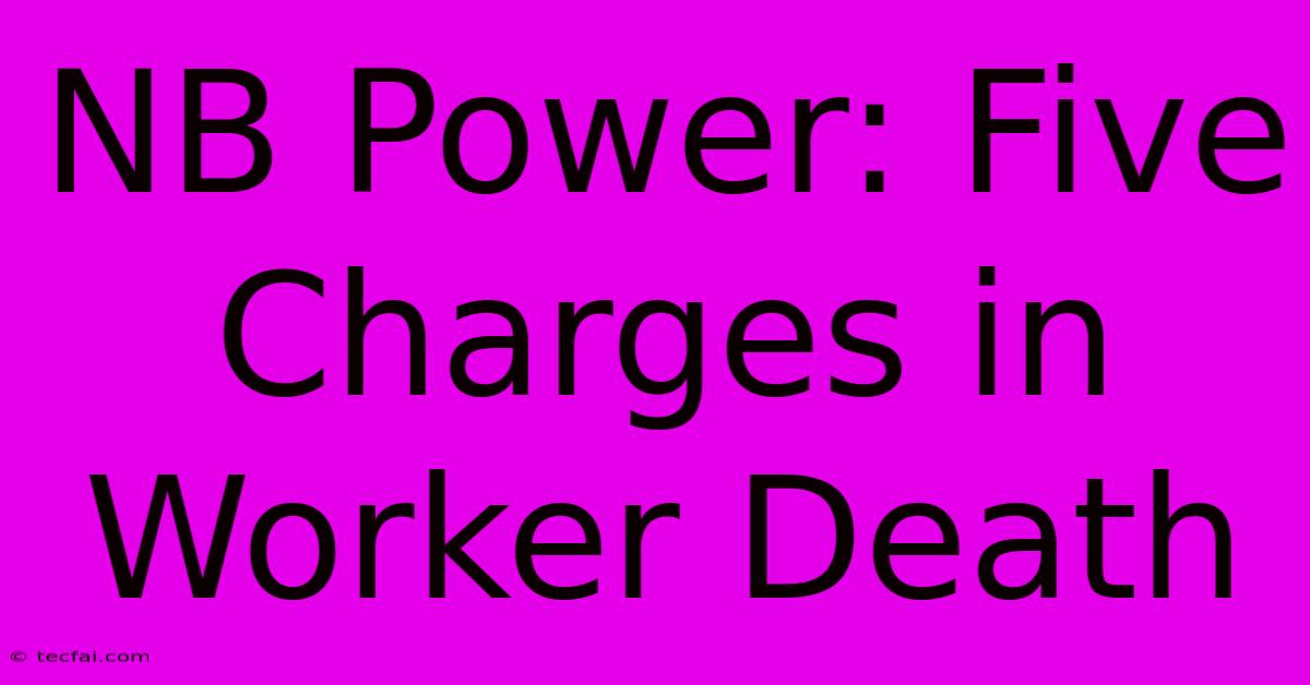 NB Power: Five Charges In Worker Death