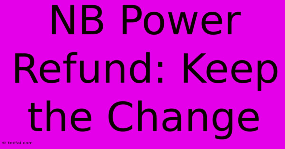 NB Power Refund: Keep The Change