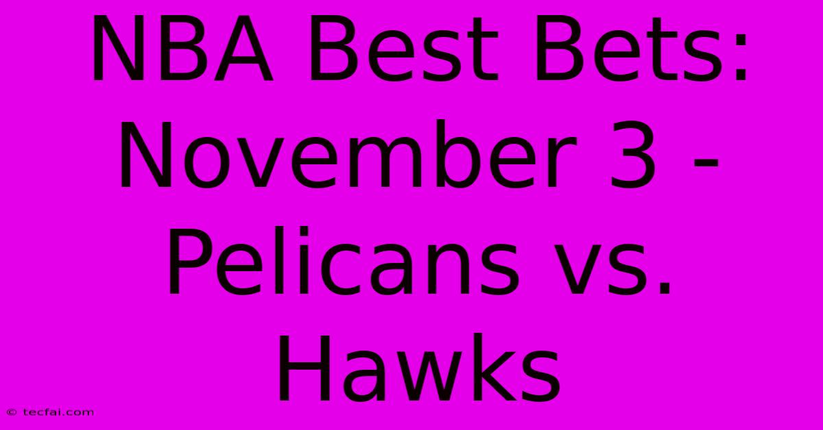 NBA Best Bets: November 3 - Pelicans Vs. Hawks 