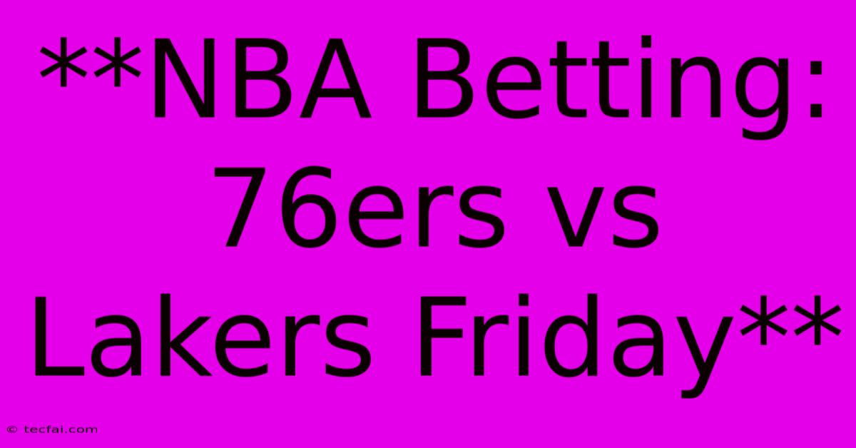 **NBA Betting: 76ers Vs Lakers Friday**