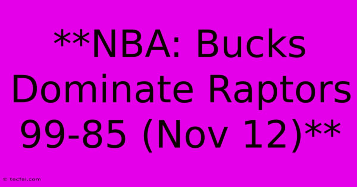 **NBA: Bucks Dominate Raptors 99-85 (Nov 12)**