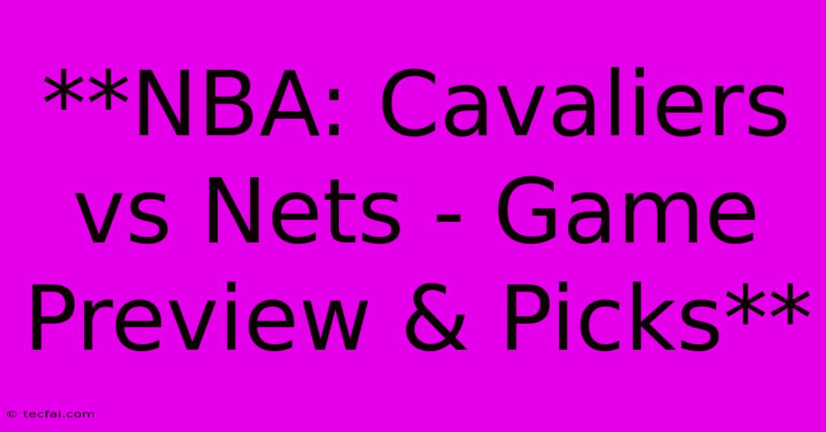 **NBA: Cavaliers Vs Nets - Game Preview & Picks**