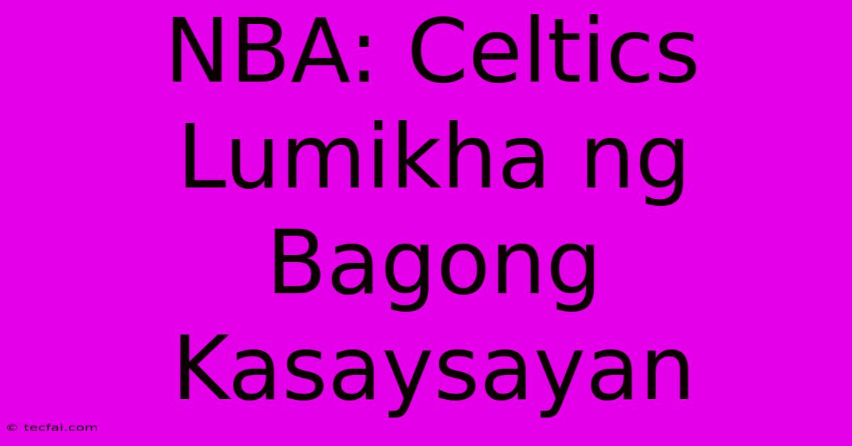 NBA: Celtics Lumikha Ng Bagong Kasaysayan