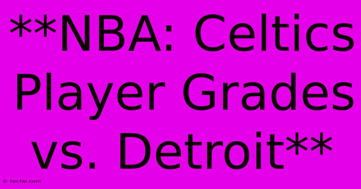 **NBA: Celtics Player Grades Vs. Detroit**