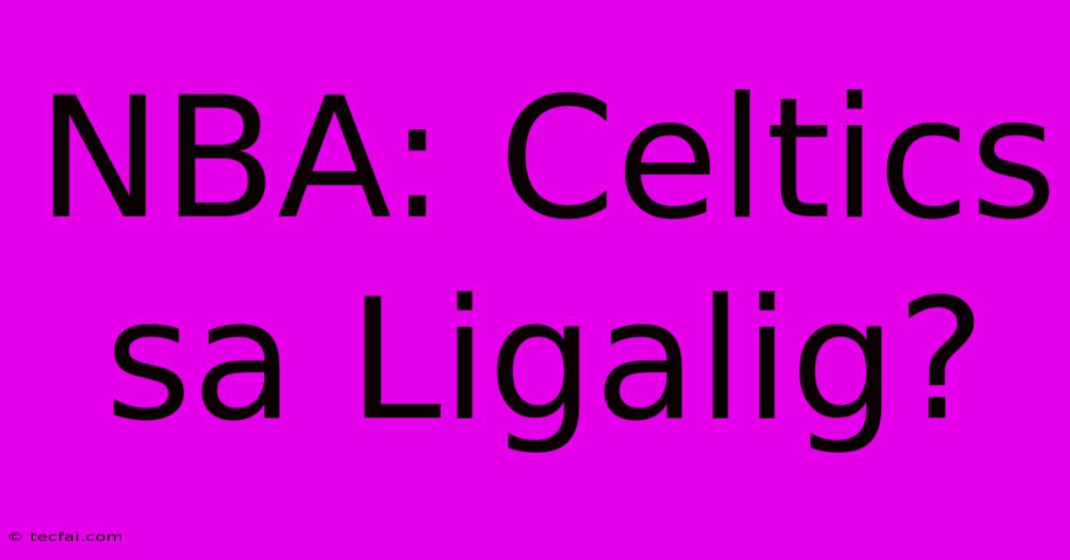 NBA: Celtics Sa Ligalig?