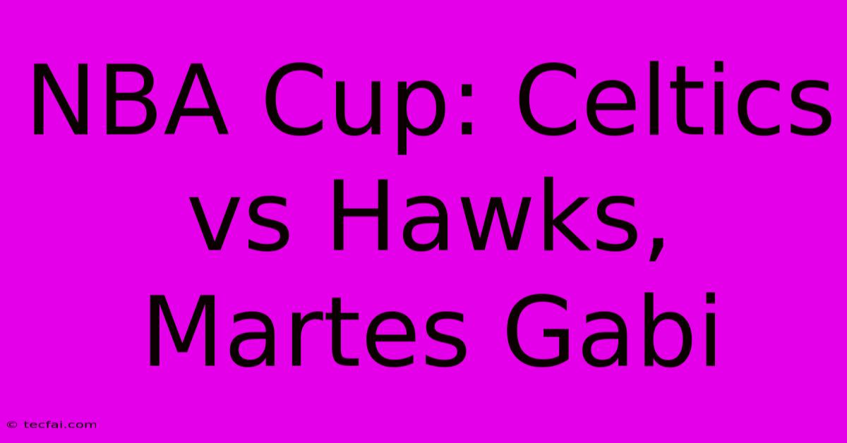 NBA Cup: Celtics Vs Hawks, Martes Gabi 