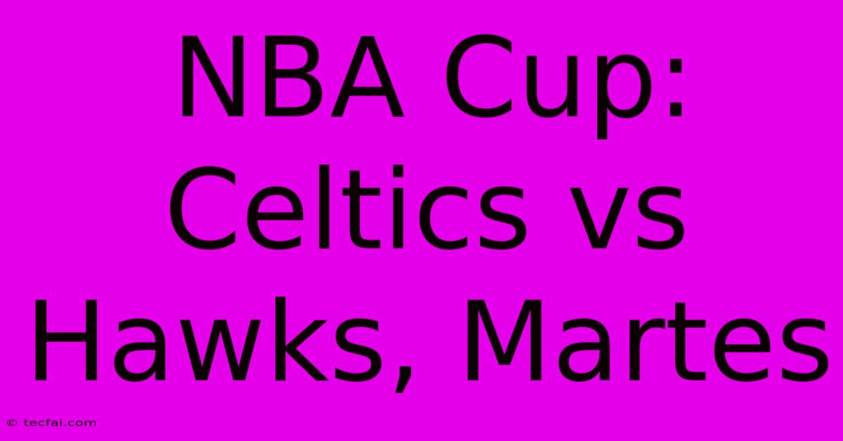 NBA Cup: Celtics Vs Hawks, Martes