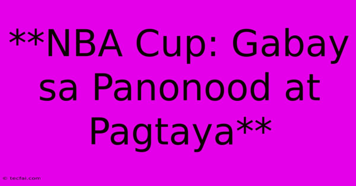 **NBA Cup: Gabay Sa Panonood At Pagtaya**