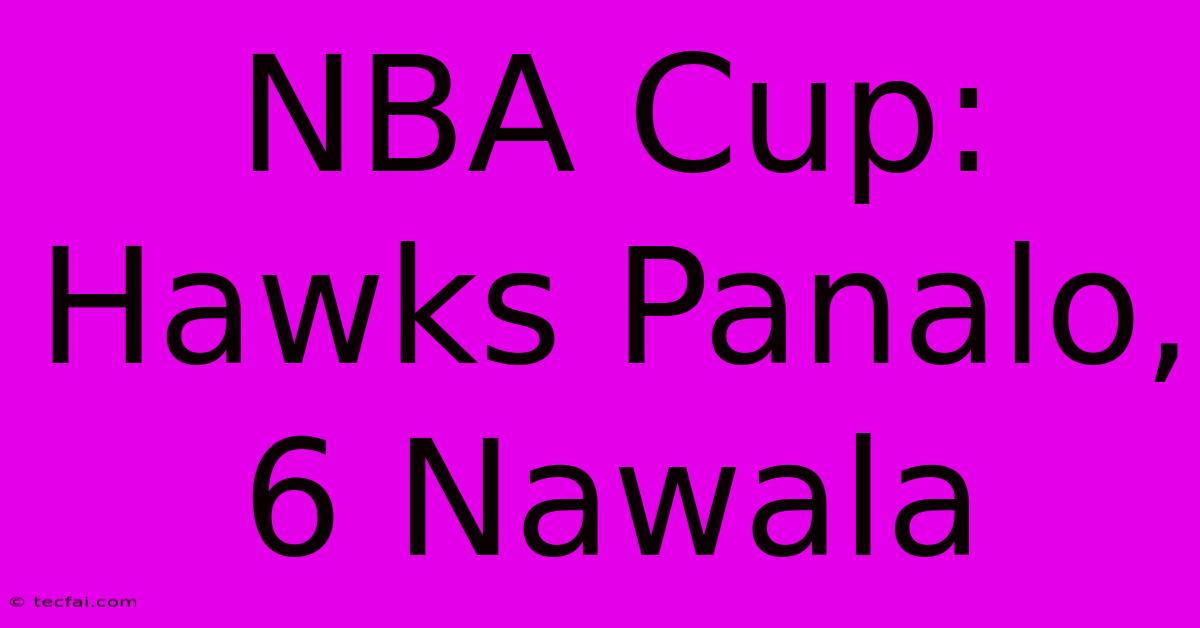 NBA Cup: Hawks Panalo, 6 Nawala