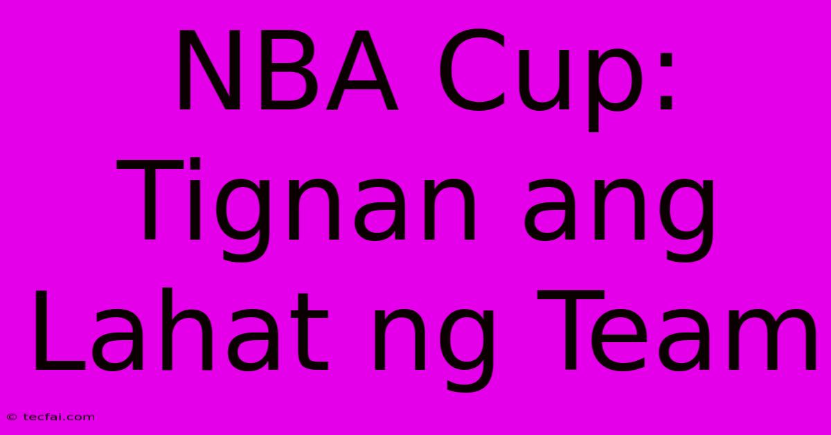 NBA Cup: Tignan Ang Lahat Ng Team