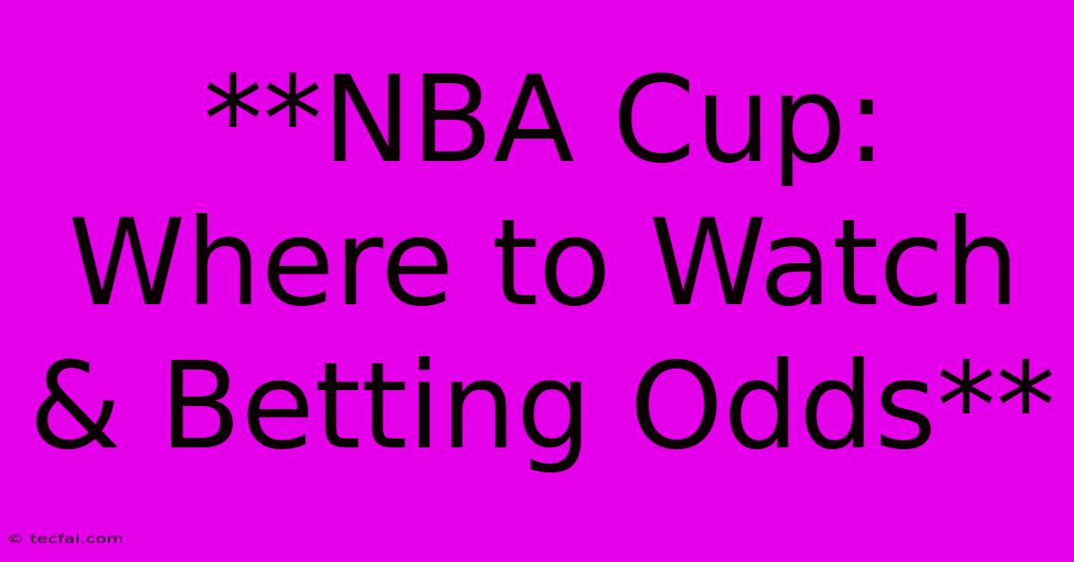 **NBA Cup: Where To Watch & Betting Odds** 