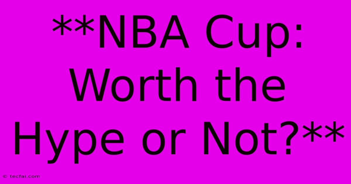 **NBA Cup: Worth The Hype Or Not?** 