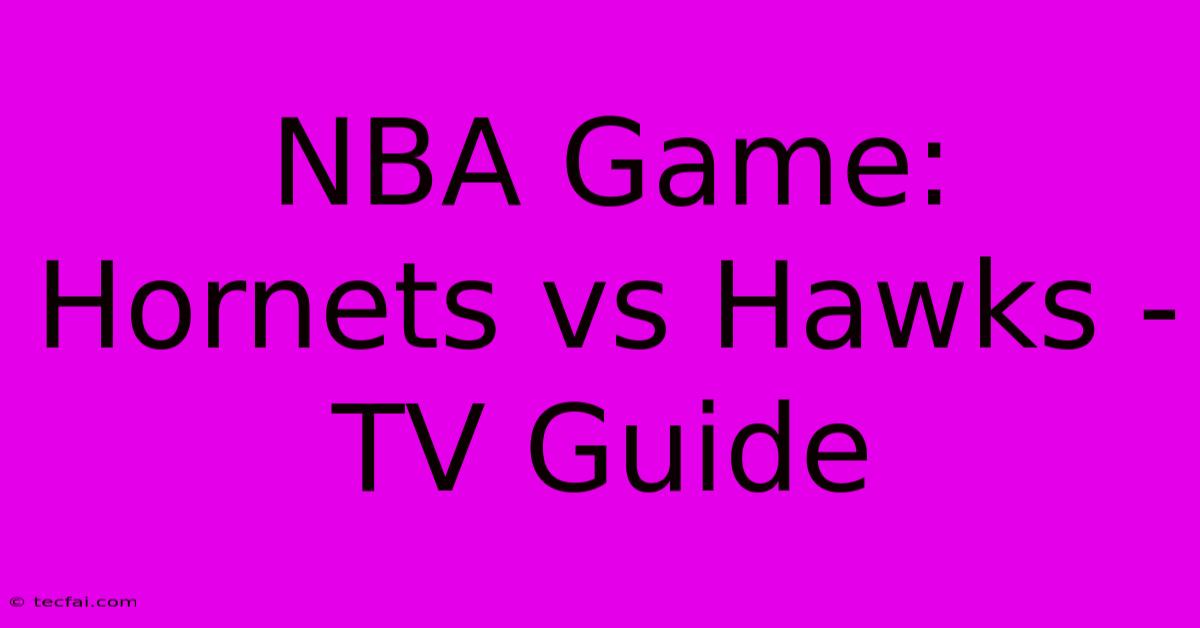 NBA Game: Hornets Vs Hawks - TV Guide