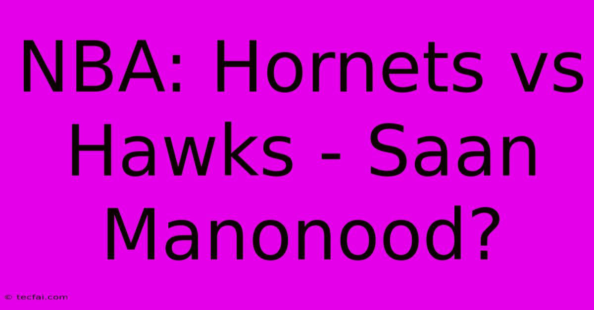 NBA: Hornets Vs Hawks - Saan Manonood?