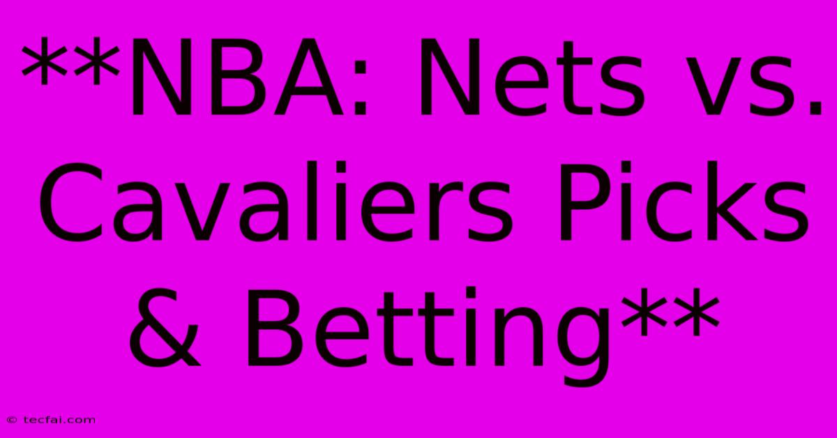 **NBA: Nets Vs. Cavaliers Picks & Betting**