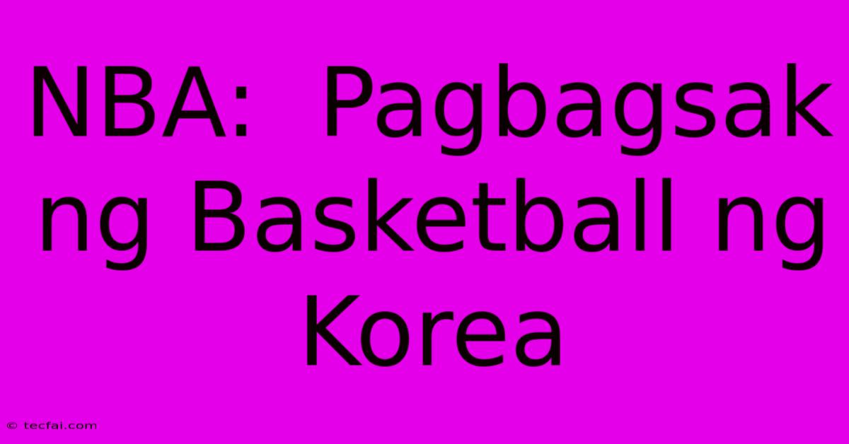 NBA:  Pagbagsak Ng Basketball Ng Korea