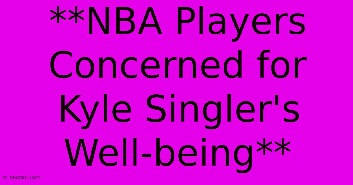 **NBA Players Concerned For Kyle Singler's Well-being**