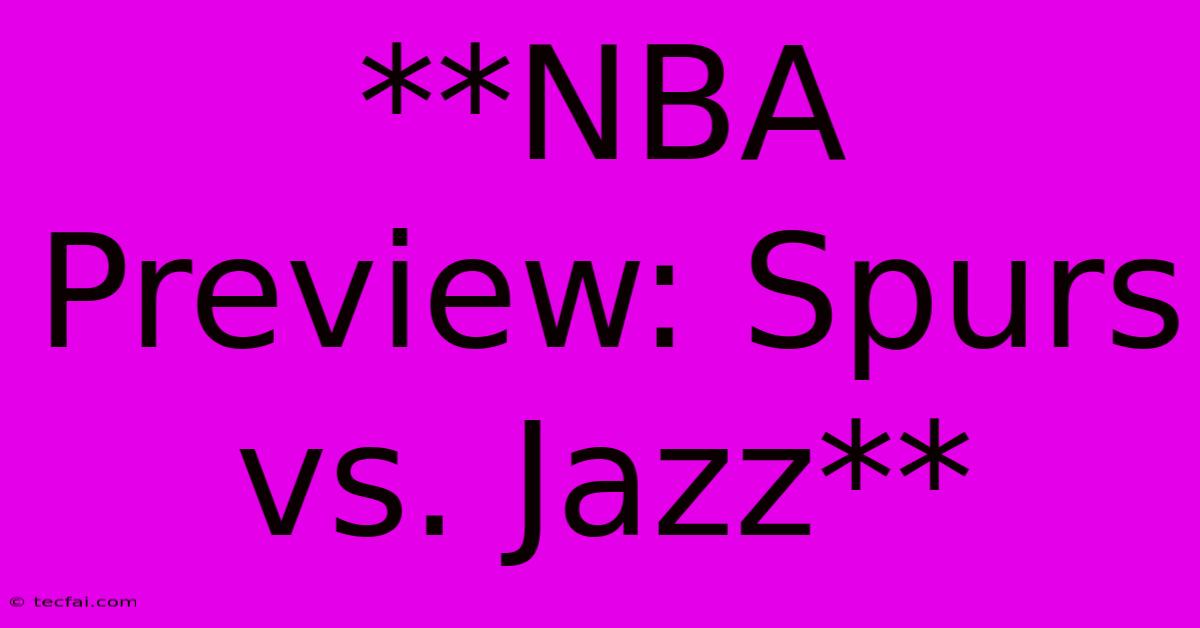 **NBA Preview: Spurs Vs. Jazz**