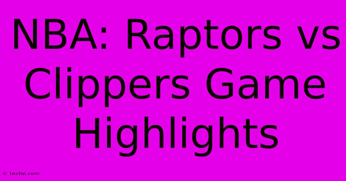 NBA: Raptors Vs Clippers Game Highlights 