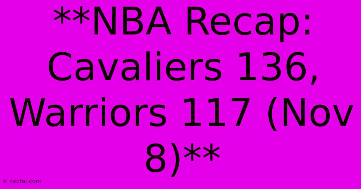 **NBA Recap: Cavaliers 136, Warriors 117 (Nov 8)**