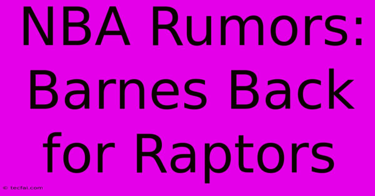 NBA Rumors: Barnes Back For Raptors