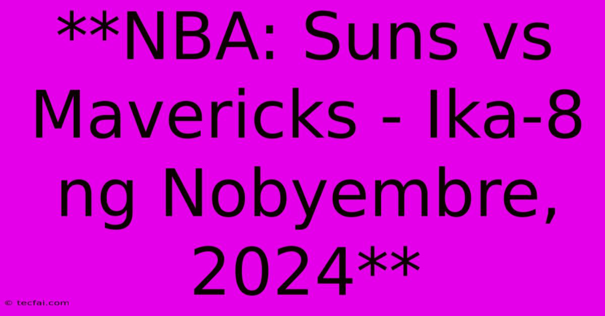 **NBA: Suns Vs Mavericks - Ika-8 Ng Nobyembre, 2024** 