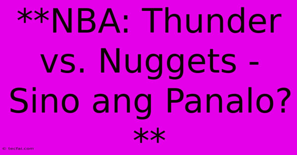 **NBA: Thunder Vs. Nuggets - Sino Ang Panalo?**