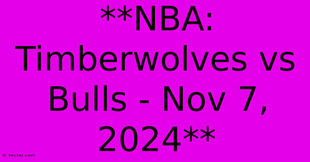 **NBA: Timberwolves Vs Bulls - Nov 7, 2024**