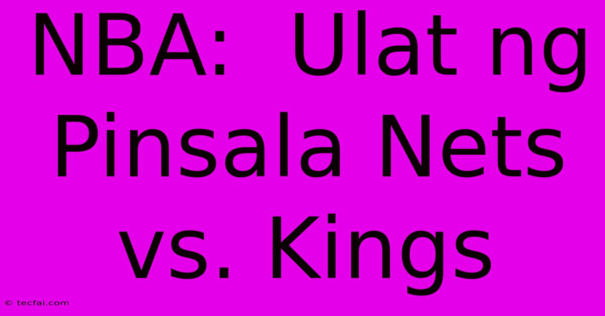 NBA:  Ulat Ng Pinsala Nets Vs. Kings