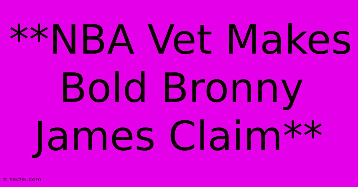 **NBA Vet Makes Bold Bronny James Claim** 