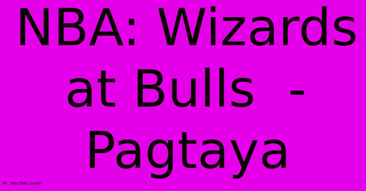 NBA: Wizards At Bulls  -  Pagtaya