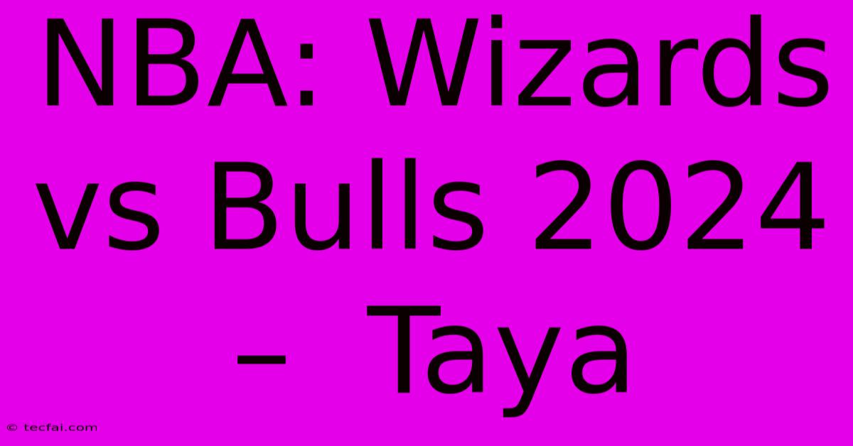 NBA: Wizards Vs Bulls 2024  –  Taya