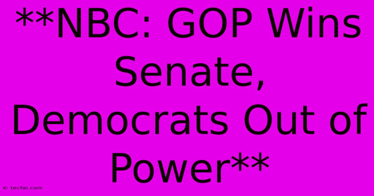 **NBC: GOP Wins Senate, Democrats Out Of Power**