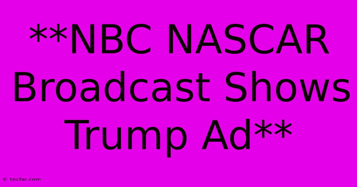 **NBC NASCAR Broadcast Shows Trump Ad**