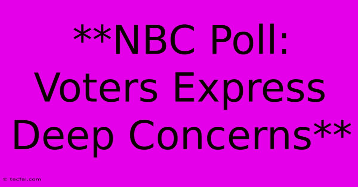 **NBC Poll: Voters Express Deep Concerns**