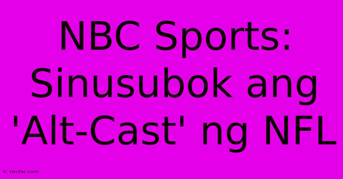 NBC Sports: Sinusubok Ang 'Alt-Cast' Ng NFL