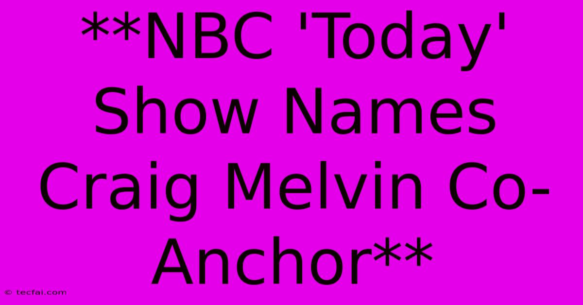 **NBC 'Today' Show Names Craig Melvin Co-Anchor**