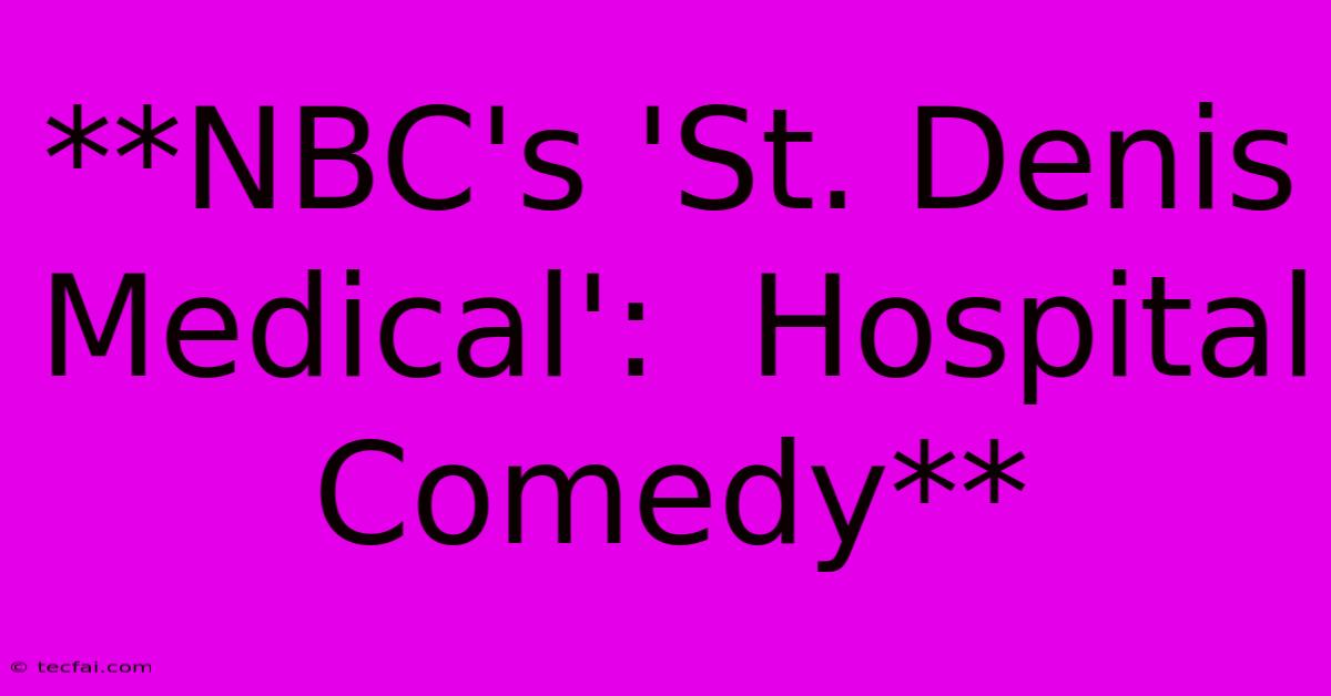 **NBC's 'St. Denis Medical':  Hospital Comedy**