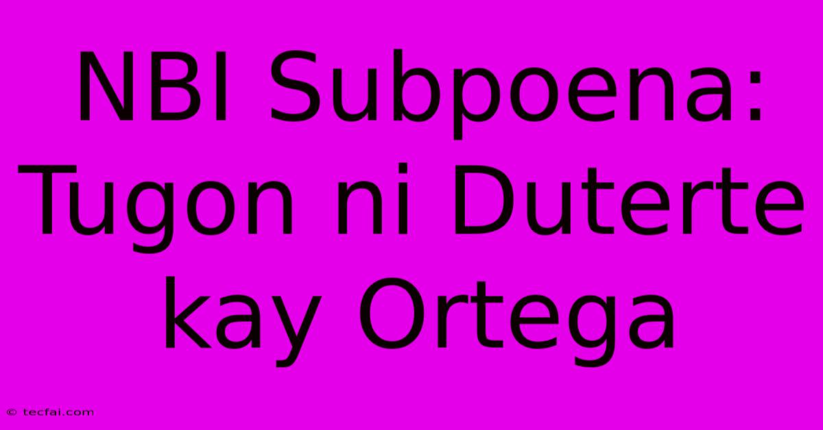 NBI Subpoena: Tugon Ni Duterte Kay Ortega