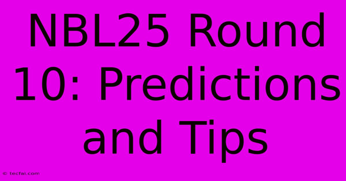 NBL25 Round 10: Predictions And Tips