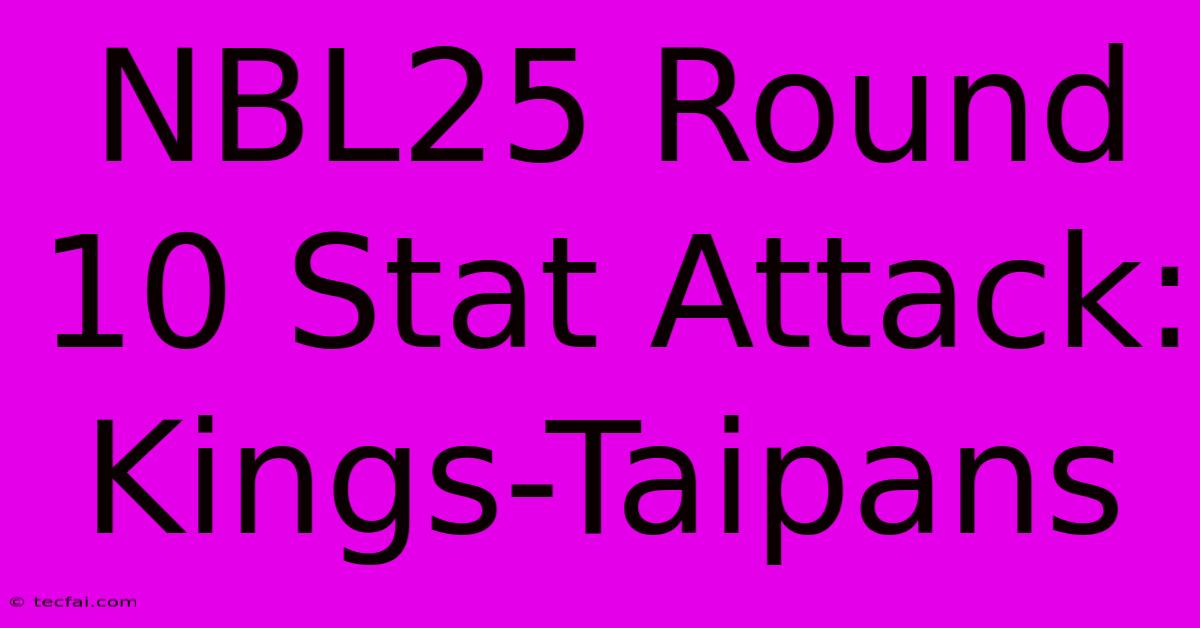 NBL25 Round 10 Stat Attack: Kings-Taipans