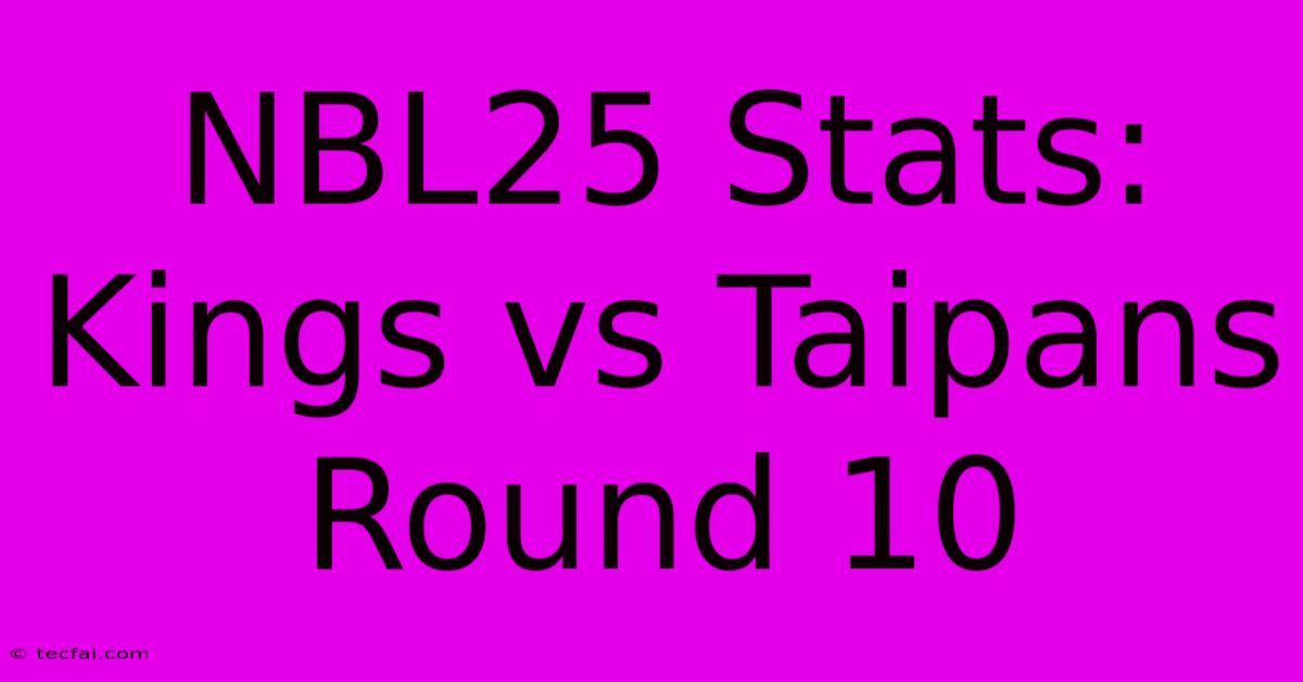 NBL25 Stats: Kings Vs Taipans Round 10