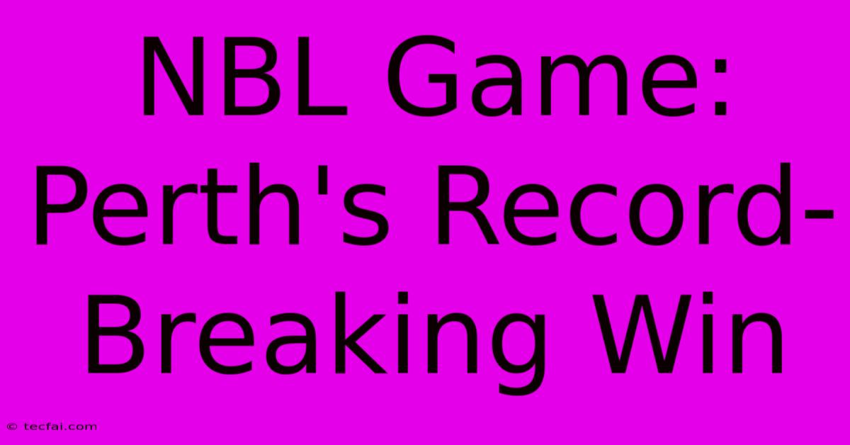 NBL Game: Perth's Record-Breaking Win