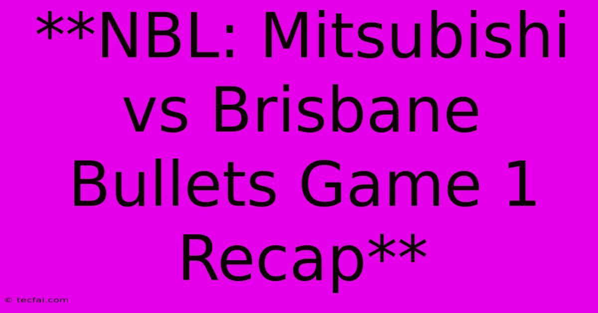 **NBL: Mitsubishi Vs Brisbane Bullets Game 1 Recap**